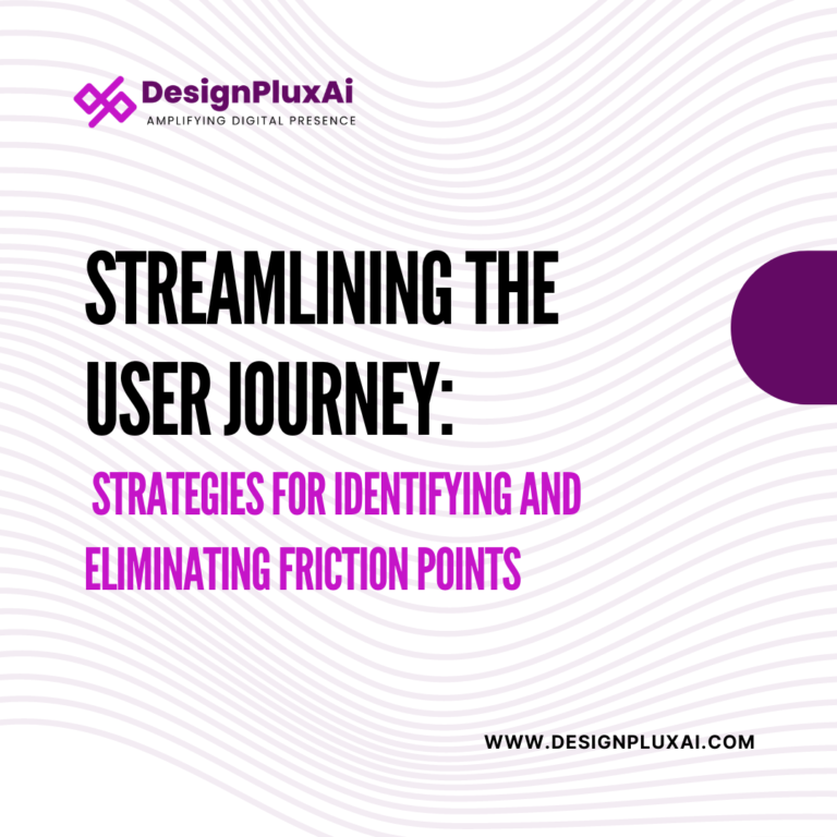 Streamlining the User Journey: Strategies for Identifying and Eliminating Friction Points